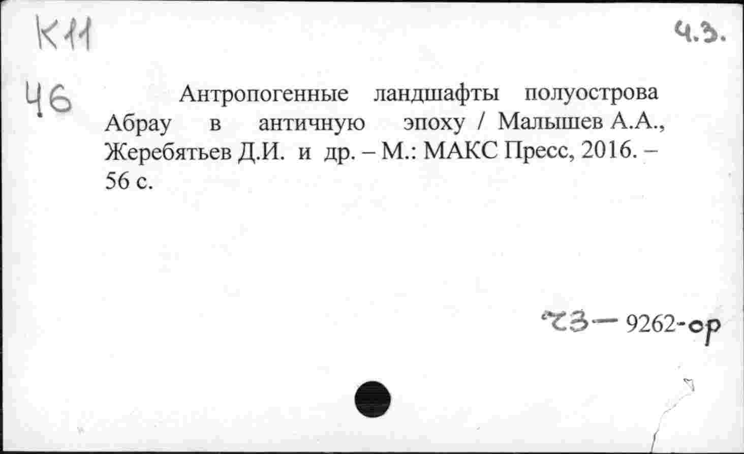 ﻿Антропогенные ландшафты полуострова Абрау в античную эпоху / Малышев А.А., Жеребятьев Д.И. и др. - М.: МАКС Пресс, 2016. -56 с.
9262- ср